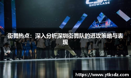 街舞热点：深入分析深圳街舞队的进攻策略与表现